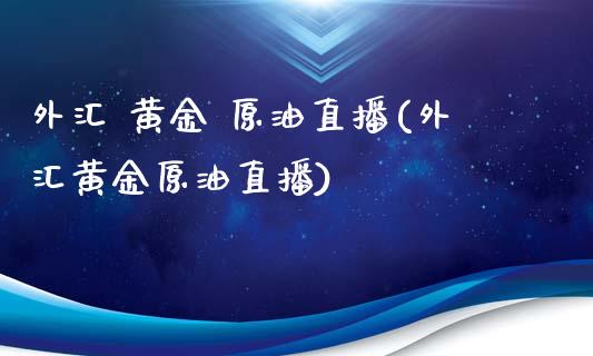 外汇 黄金 原油直播(外汇黄金原油直播)_https://www.dai-osaka.com_恒生指数_第1张