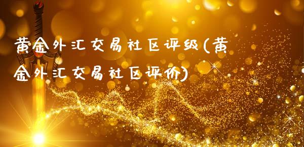 黄金外汇交易社区评级(黄金外汇交易社区评价)_https://www.dai-osaka.com_股指期货_第1张