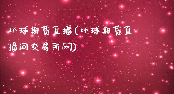 环球期货直播(环球期货直播间交易所网)_https://www.dai-osaka.com_恒生指数_第1张