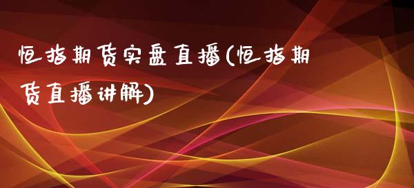 恒指期货实盘直播(恒指期货直播讲解)_https://www.dai-osaka.com_恒生指数_第1张