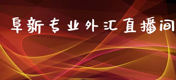 阜新专业外汇直播间_https://www.dai-osaka.com_股票资讯_第1张