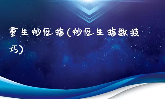 重生炒恒指(炒恒生指数技巧)_https://www.dai-osaka.com_外盘期货_第1张