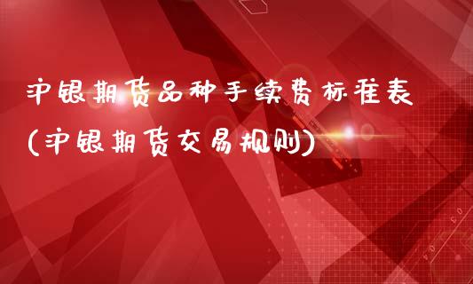 沪银期货品种手续费标准表(沪银期货交易规则)_https://www.dai-osaka.com_股指期货_第1张