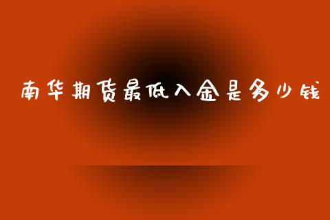 南华期货最低入金是多少钱_https://www.dai-osaka.com_原油期货_第1张