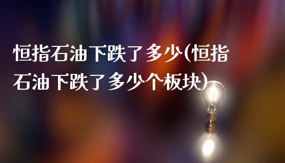 恒指石油下跌了多少(恒指石油下跌了多少个板块)_https://www.dai-osaka.com_国内期货_第1张