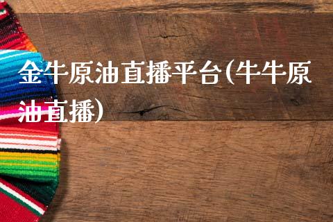 金牛原油直播平台(牛牛原油直播)_https://www.dai-osaka.com_外汇资讯_第1张