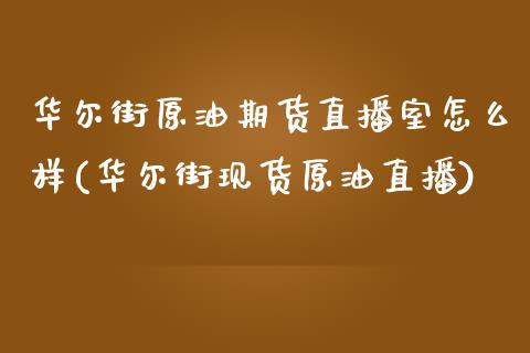 华尔街原油期货直播室怎么样(华尔街现货原油直播)_https://www.dai-osaka.com_股指期货_第1张