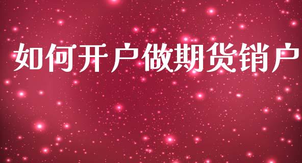 如何开户做期货销户_https://www.dai-osaka.com_恒生指数_第1张