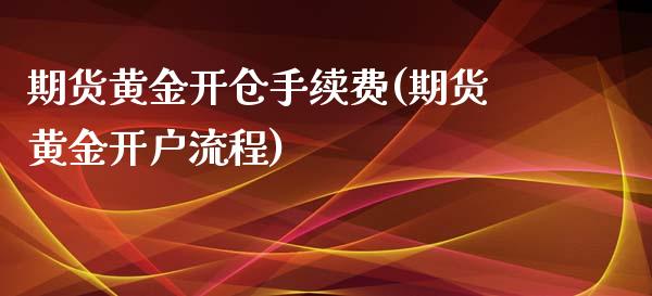 期货黄金开仓手续费(期货黄金开户流程)_https://www.dai-osaka.com_黄金期货_第1张