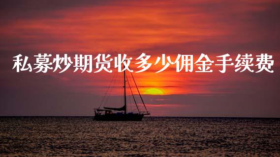 私募炒期货收多少佣金手续费_https://www.dai-osaka.com_黄金期货_第1张