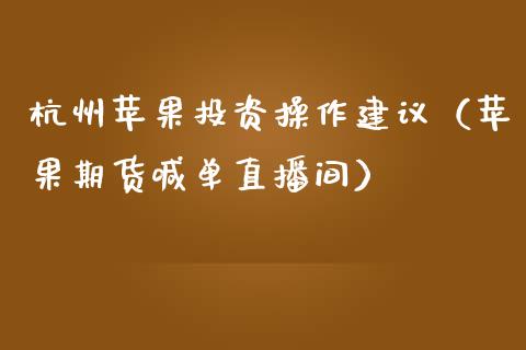 杭州苹果投资操作建议（苹果期货喊单直播间）_https://www.dai-osaka.com_股指期货_第1张