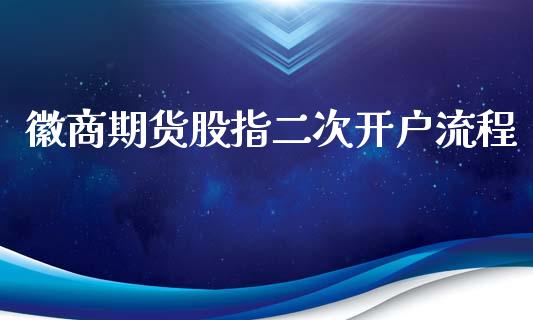 徽商期货股指二次开户流程_https://www.dai-osaka.com_外盘期货_第1张