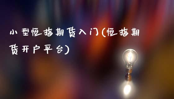 小型恒指期货入门(恒指期货开户平台)_https://www.dai-osaka.com_外盘期货_第1张